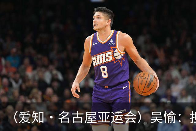 （爱知·名古屋亚运会）吴愉：担任旗手是荣誉，也是责任
